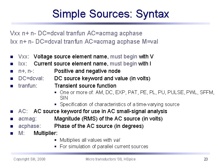 Simple Sources: Syntax Vxx n+ n- DC=dcval tranfun AC=acmag acphase Ixx n+ n- DC=dcval