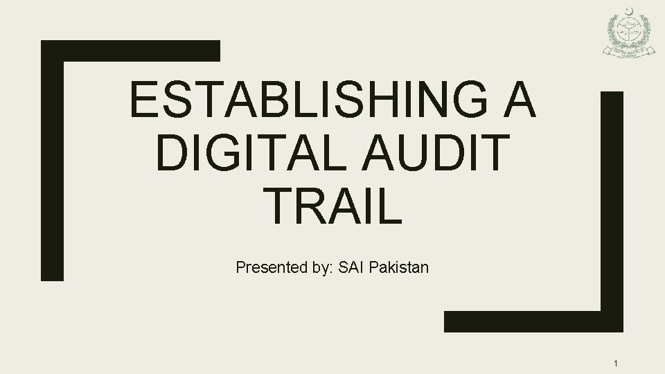 ESTABLISHING A DIGITAL AUDIT TRAIL Presented by: SAI Pakistan 1 