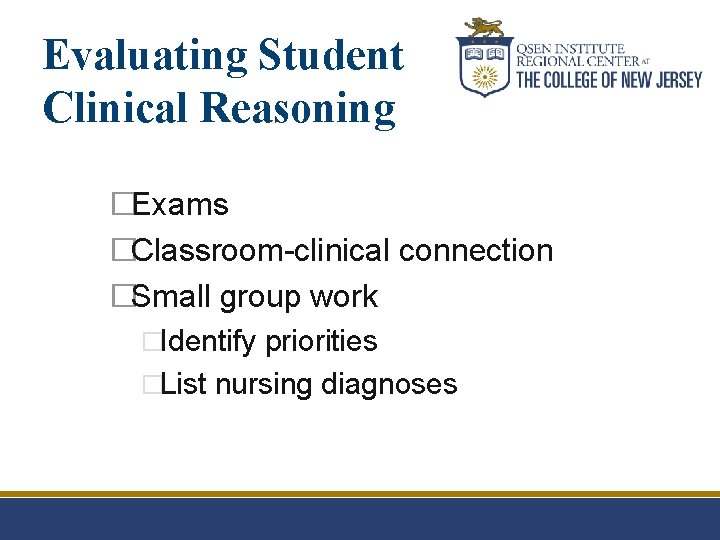 Evaluating Student Clinical Reasoning �Exams �Classroom-clinical connection �Small group work �Identify priorities �List nursing