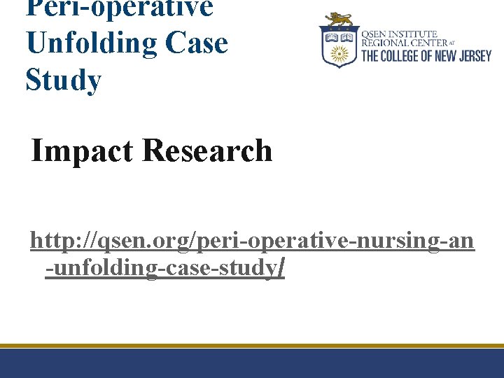 Peri-operative Unfolding Case Study Impact Research http: //qsen. org/peri-operative-nursing-an -unfolding-case-study/ 