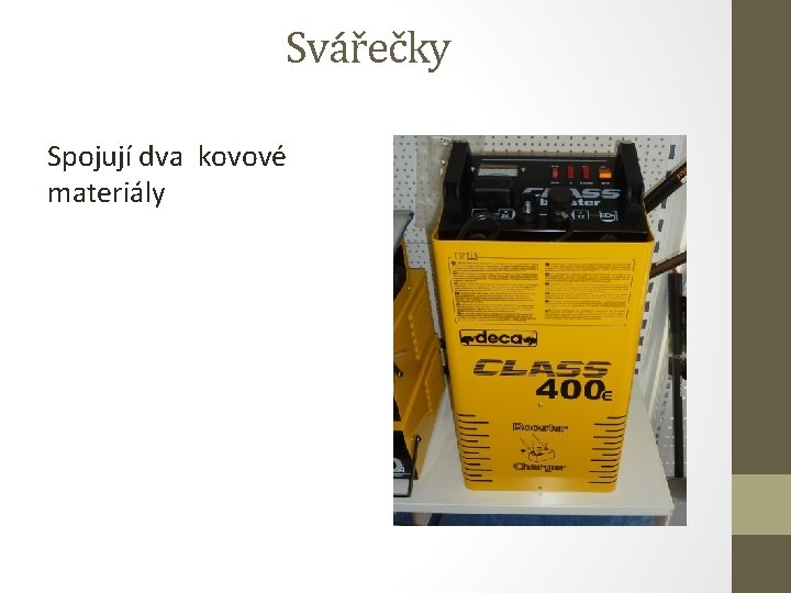 Svářečky Spojují dva kovové materiály 