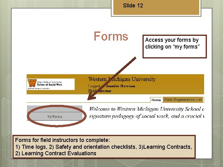 Slide 12 Forms Access your forms by clicking on “my forms” Forms for field