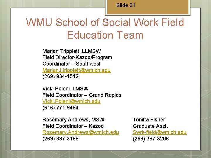 Slide 21 WMU School of Social Work Field Education Team Marian Tripplett, LLMSW Field