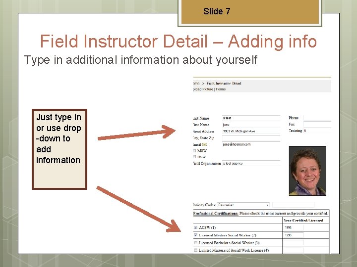 Slide 7 Field Instructor Detail – Adding info Type in additional information about yourself