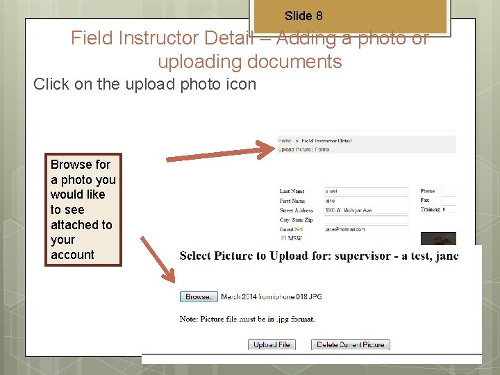 Slide 8 Field Instructor Detail – Adding a photo or uploading documents Click on