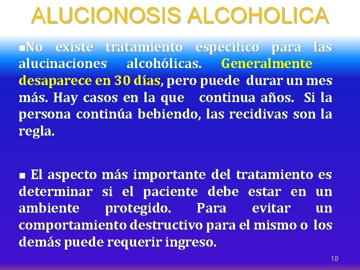 ALUCIONOSIS ALCOHOLICA n. No existe tratamiento específico para las alucinaciones alcohólicas. Generalmente desaparece en