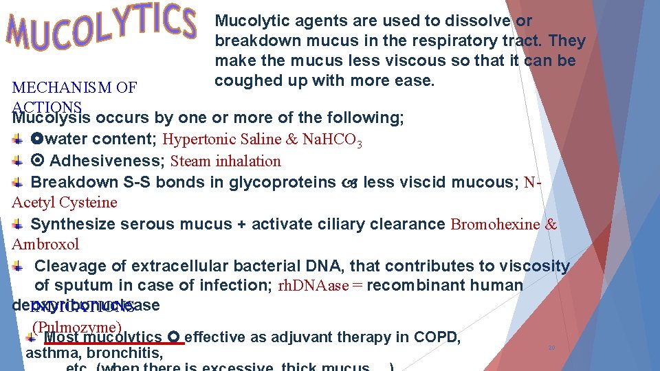 Mucolytic agents are used to dissolve or breakdown mucus in the respiratory tract. They