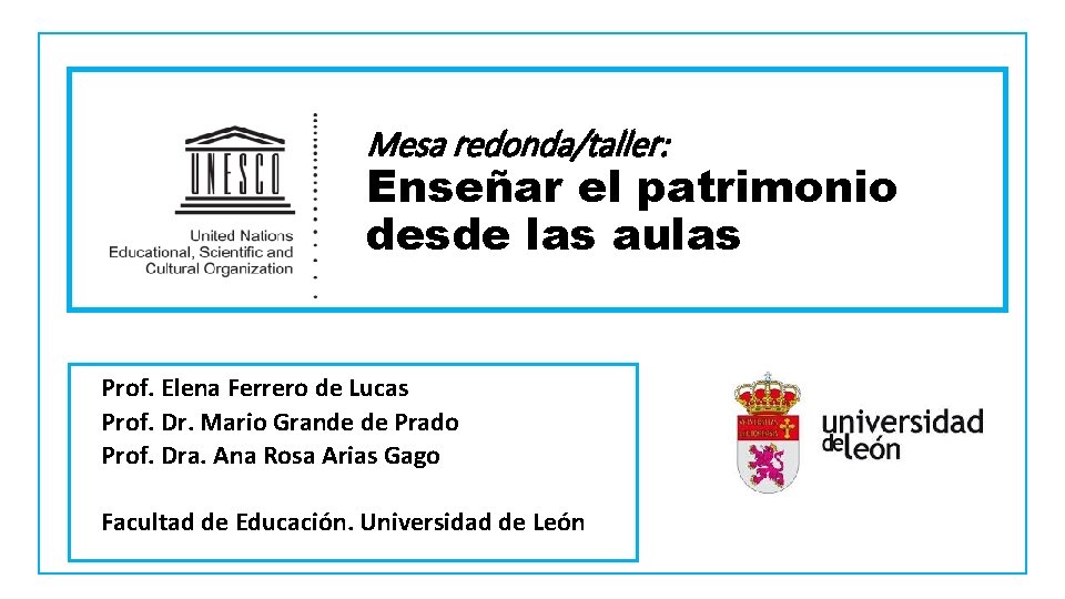 Mesa redonda/taller: Enseñar el patrimonio desde las aulas Prof. Elena Ferrero de Lucas Prof.