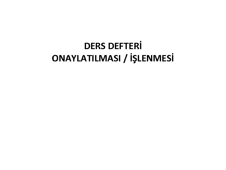 DERS DEFTERİ ONAYLATILMASI / İŞLENMESİ DERS DEFTERİ ONAYLATILMASI / İŞLENMESİ