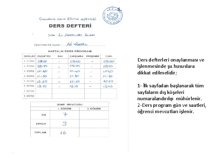 Ders defterleri onaylanması ve işlenmesinde şu hususlara dikkat edilmelidir; 1 - İlk sayfadan başlanarak Ders defterleri onaylanması ve işlenmesinde şu hususlara dikkat edilmelidir; 1 - İlk sayfadan başlanarak