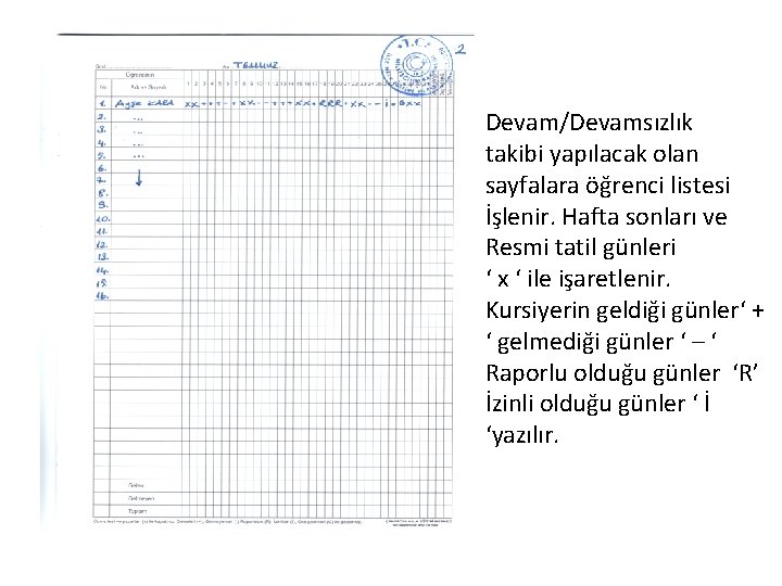 Devam/Devamsızlık takibi yapılacak olan sayfalara öğrenci listesi İşlenir. Hafta sonları ve Resmi tatil günleri Devam/Devamsızlık takibi yapılacak olan sayfalara öğrenci listesi İşlenir. Hafta sonları ve Resmi tatil günleri