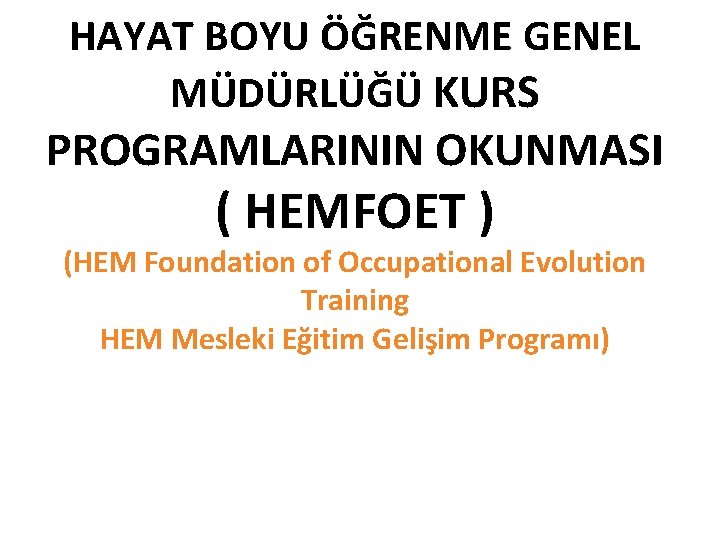 HAYAT BOYU ÖĞRENME GENEL MÜDÜRLÜĞÜ KURS PROGRAMLARININ OKUNMASI ( HEMFOET ) (HEM Foundation of HAYAT BOYU ÖĞRENME GENEL MÜDÜRLÜĞÜ KURS PROGRAMLARININ OKUNMASI ( HEMFOET ) (HEM Foundation of