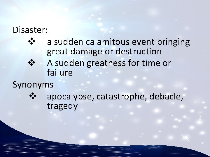 Disaster: v a sudden calamitous event bringing great damage or destruction v A sudden