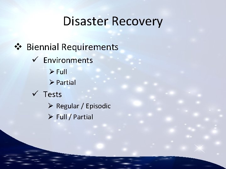 Disaster Recovery v Biennial Requirements ü Environments Ø Full Ø Partial ü Tests Ø