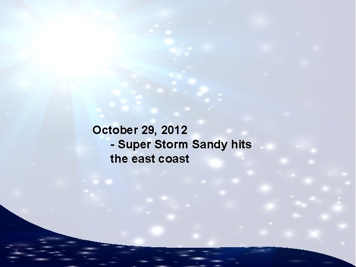 October 29, 2012 - Super Storm Sandy hits the east coast 