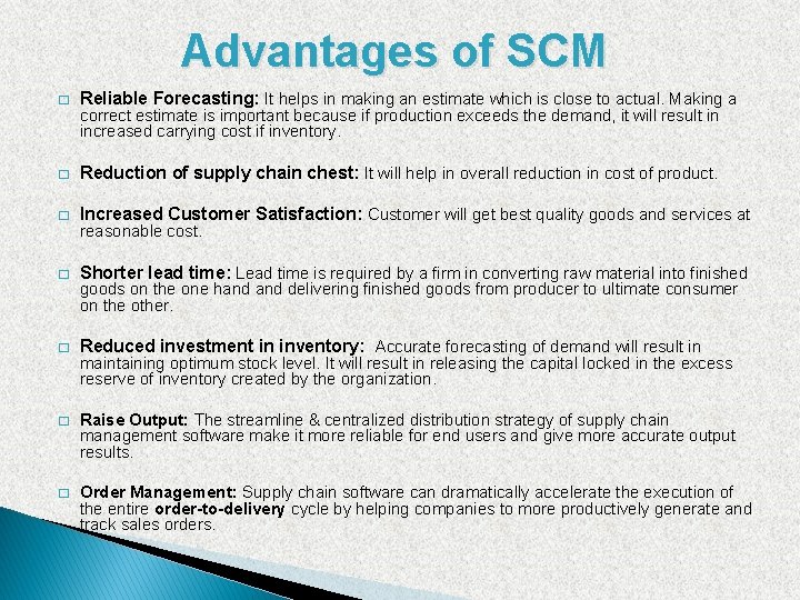 Advantages of SCM � Reliable Forecasting: It helps in making an estimate which is