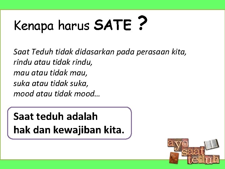 Kenapa harus SATE ? Saat Teduh tidak didasarkan pada perasaan kita, rindu atau tidak