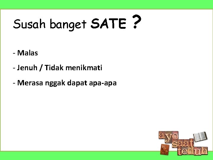 Susah banget SATE - Malas - Jenuh / Tidak menikmati - Merasa nggak dapat