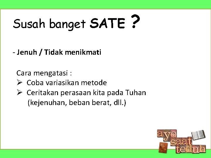 Susah banget SATE ? - Jenuh / Tidak menikmati Cara mengatasi : Ø Coba