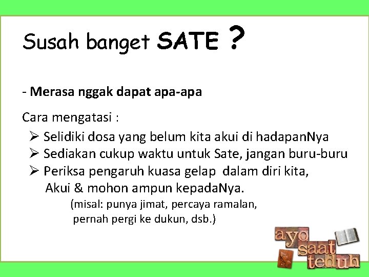 Susah banget SATE ? - Merasa nggak dapat apa-apa Cara mengatasi : Ø Selidiki