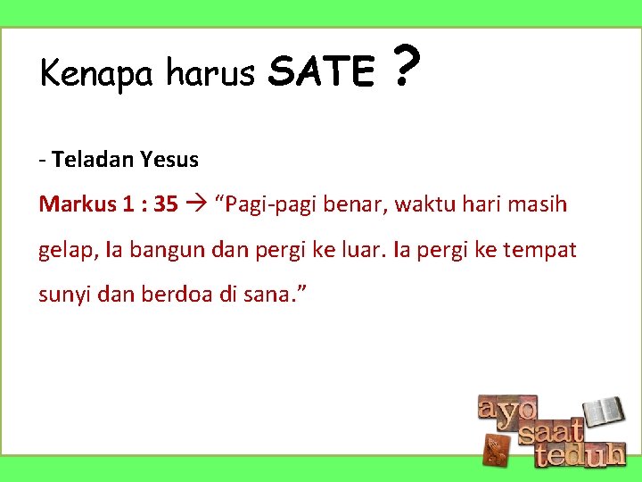 Kenapa harus SATE ? - Teladan Yesus Markus 1 : 35 “Pagi-pagi benar, waktu