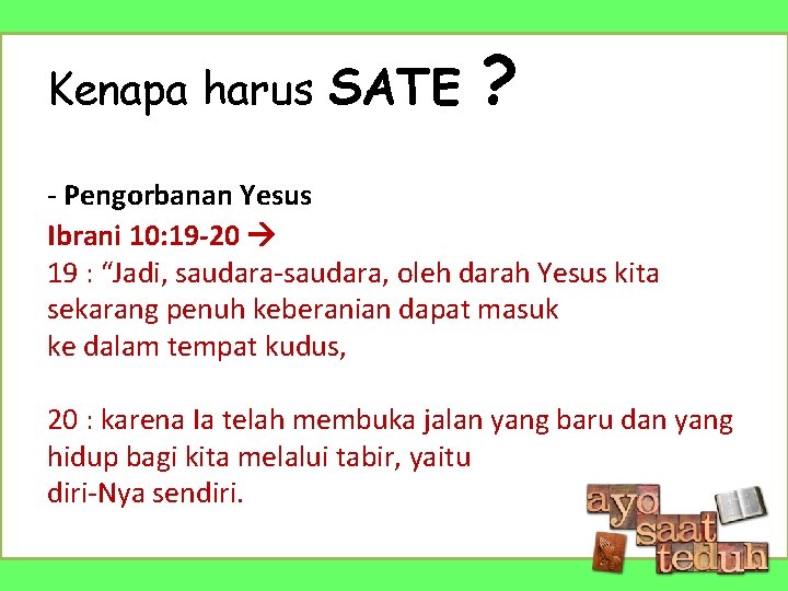 Kenapa harus SATE ? - Pengorbanan Yesus Ibrani 10: 19 -20 19 : “Jadi,