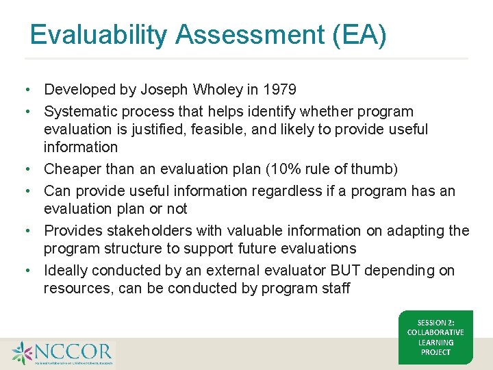 Evaluability Assessment (EA) • Developed by Joseph Wholey in 1979 • Systematic process that