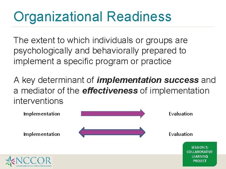 Organizational Readiness The extent to which individuals or groups are psychologically and behaviorally prepared