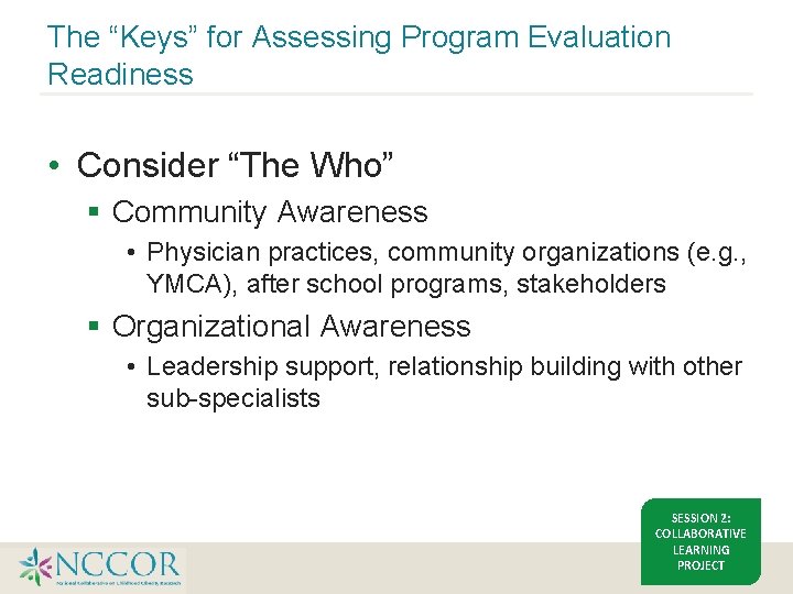 The “Keys” for Assessing Program Evaluation Readiness • Consider “The Who” § Community Awareness