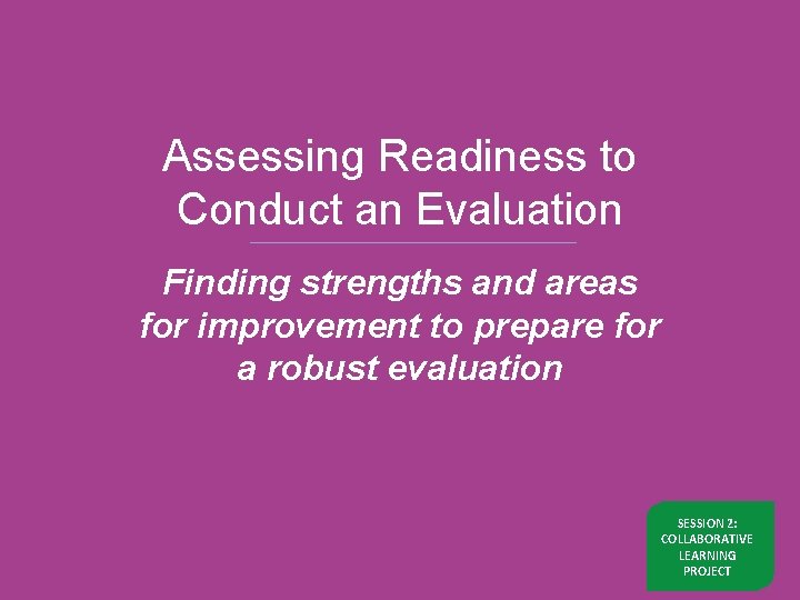 Assessing Readiness to Conduct an Evaluation Finding strengths and areas for improvement to prepare