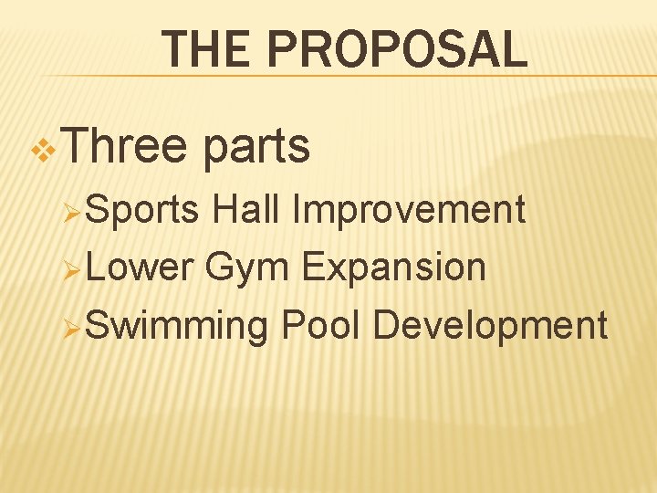 THE PROPOSAL v. Three ØSports parts Hall Improvement ØLower Gym Expansion ØSwimming Pool Development