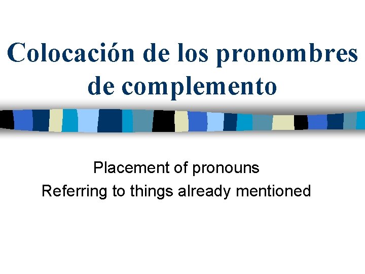 Colocación de los pronombres de complemento Placement of pronouns Referring to things already mentioned