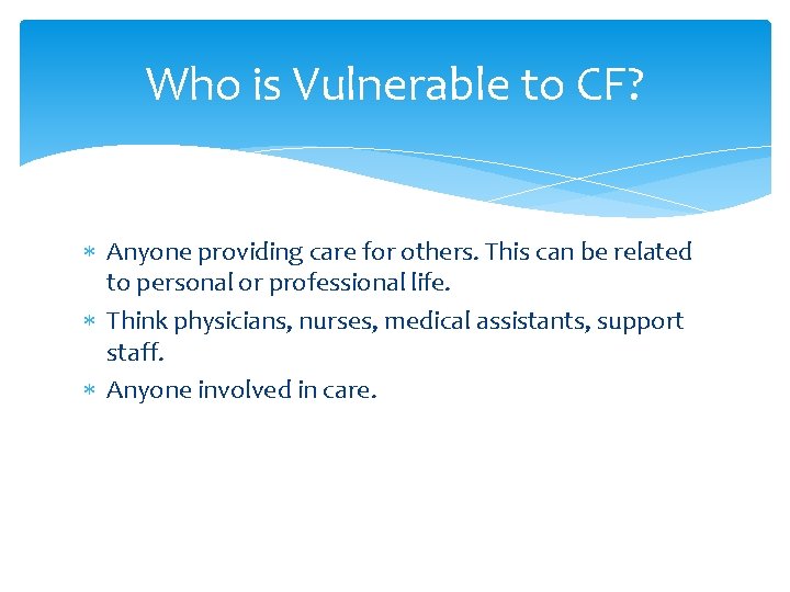 Who is Vulnerable to CF? Anyone providing care for others. This can be related