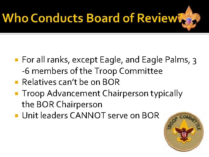 For all ranks, except Eagle, and Eagle Palms, 3 -6 members of the Troop