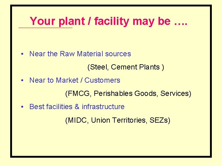 Your plant / facility may be …. • Near the Raw Material sources (Steel,