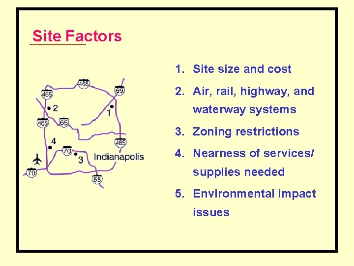 Site Factors 1. Site size and cost 2. Air, rail, highway, and waterway systems