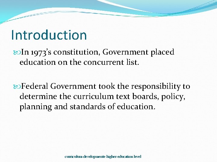 Introduction In 1973’s constitution, Government placed education on the concurrent list. Federal Government took