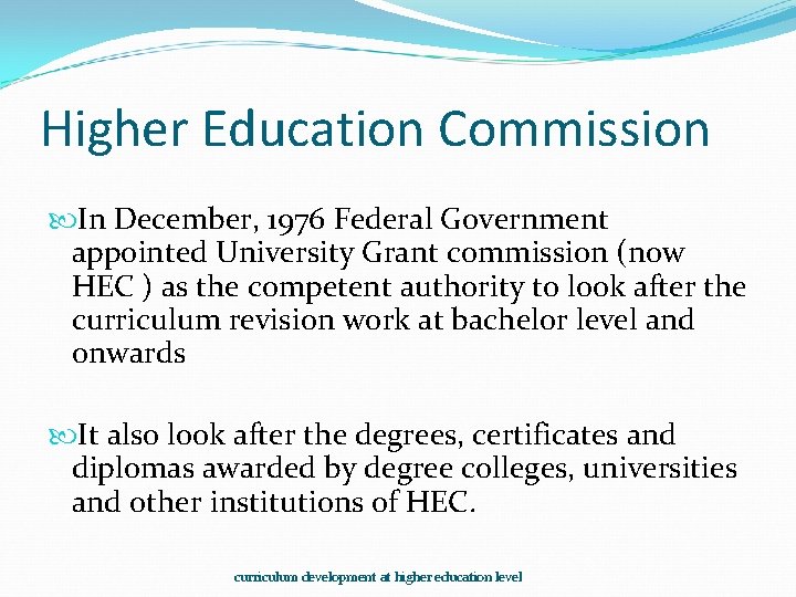 Higher Education Commission In December, 1976 Federal Government appointed University Grant commission (now HEC