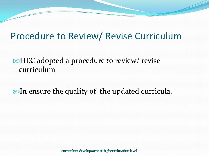Procedure to Review/ Revise Curriculum HEC adopted a procedure to review/ revise curriculum In