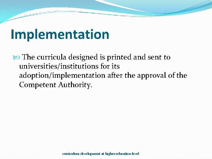 Implementation The curricula designed is printed and sent to universities/institutions for its adoption/implementation after