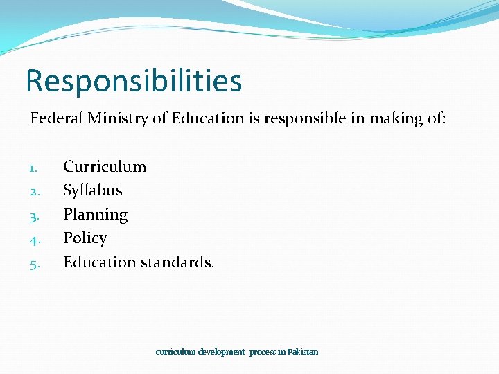 Responsibilities Federal Ministry of Education is responsible in making of: 1. 2. 3. 4.
