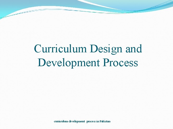 Curriculum Design and Development Process curriculum development process in Pakistan 
