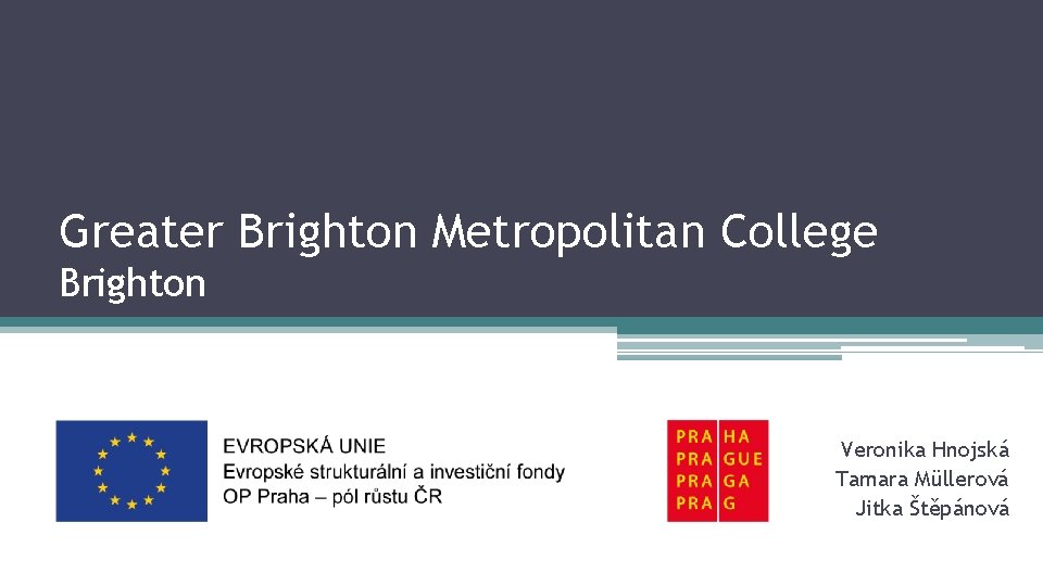 Greater Brighton Metropolitan College Brighton Veronika Hnojská Tamara Müllerová Jitka Štěpánová 