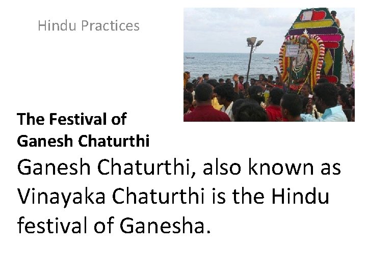 Hindu Practices The Festival of Ganesh Chaturthi, also known as Vinayaka Chaturthi is the