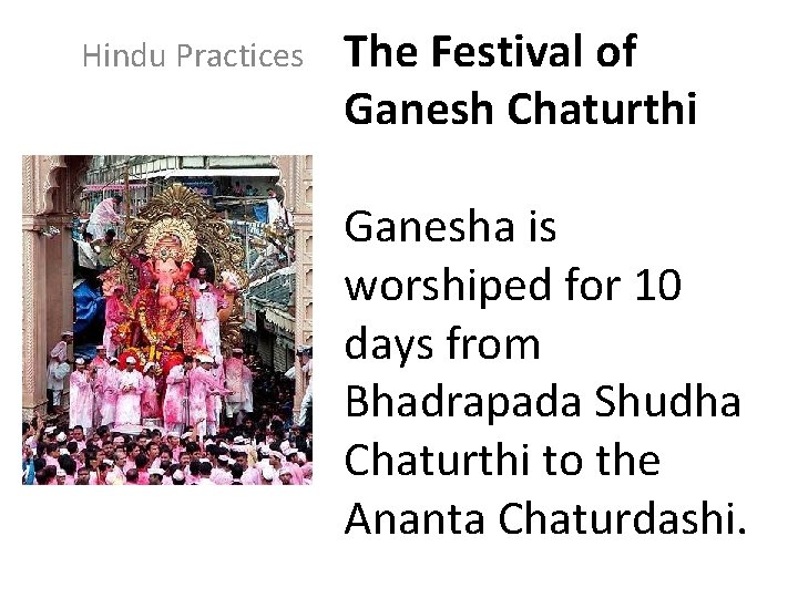 Hindu Practices The Festival of Ganesh Chaturthi Ganesha is worshiped for 10 days from