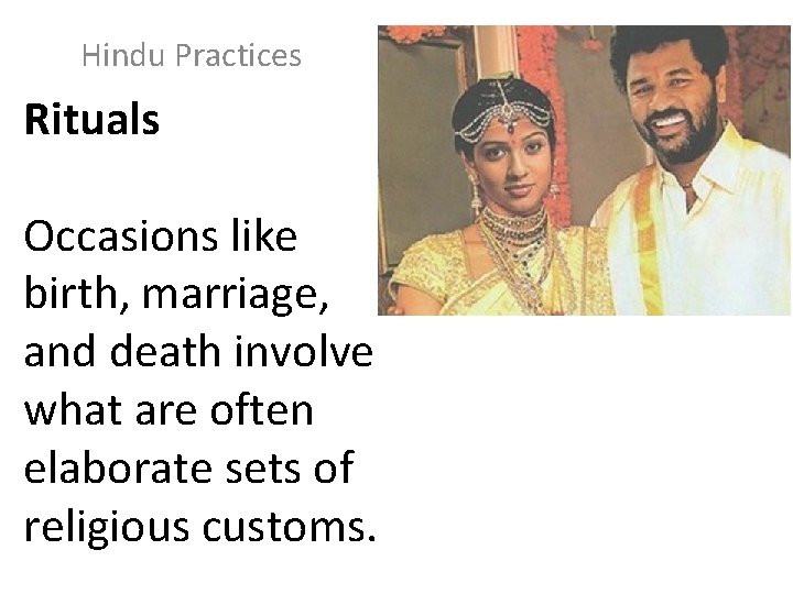 Hindu Practices Rituals Occasions like birth, marriage, and death involve what are often elaborate