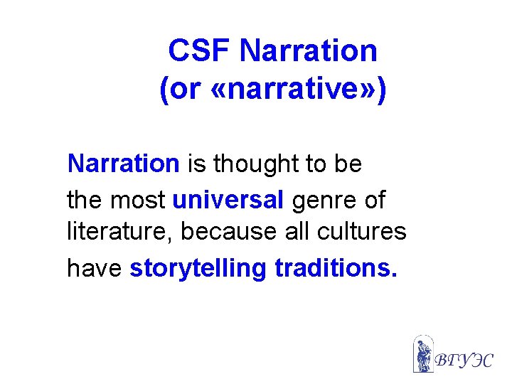 CSF Narration (or «narrative» ) Narration is thought to be the most universal genre