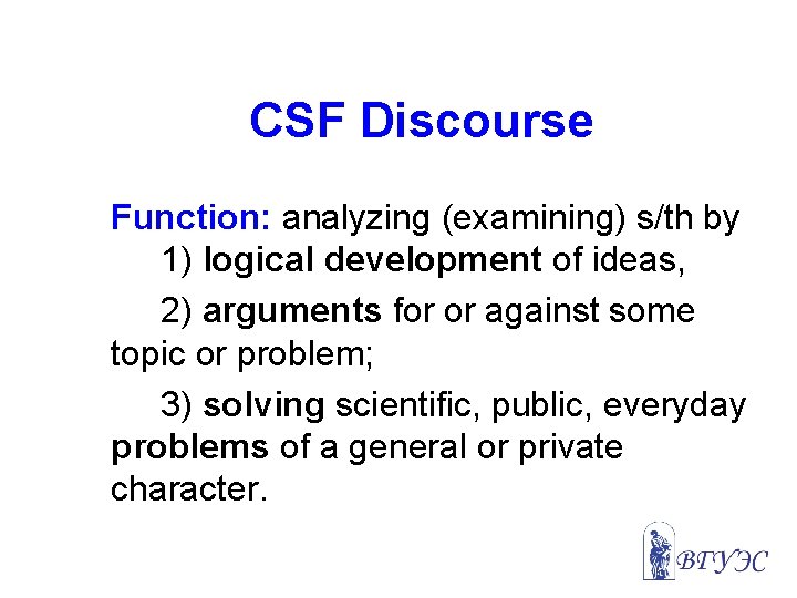 CSF Discourse Function: analyzing (examining) s/th by 1) logical development of ideas, 2) arguments