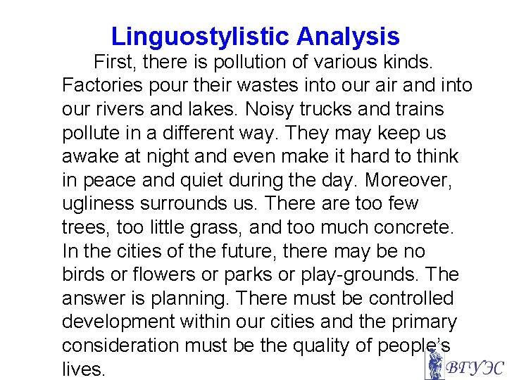 Linguostylistic Analysis First, there is pollution of various kinds. Factories pour their wastes into