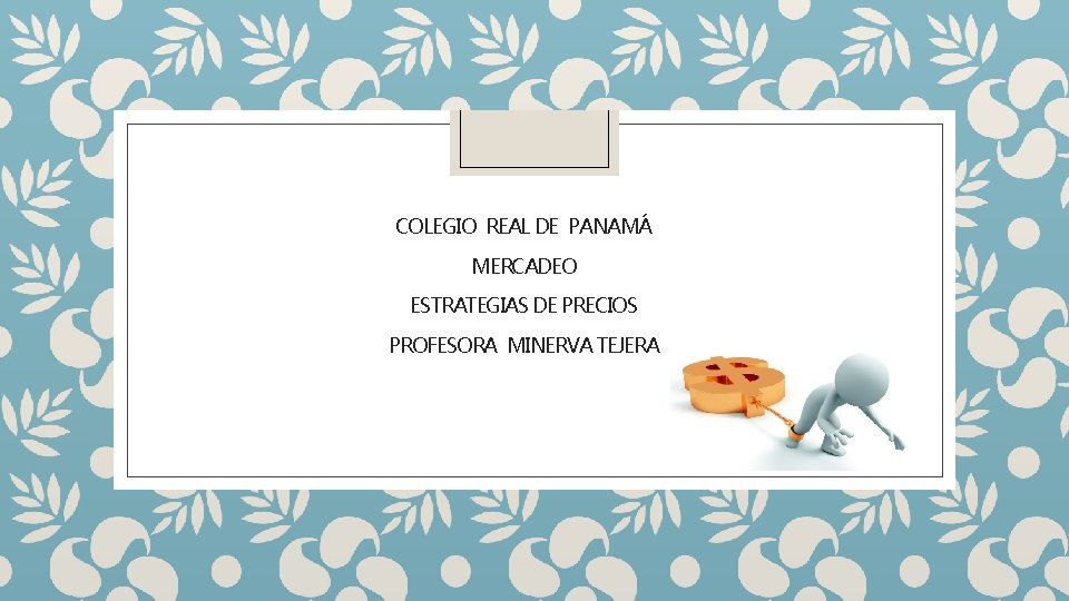 COLEGIO REAL DE PANAMÁ MERCADEO ESTRATEGIAS DE PRECIOS PROFESORA MINERVA TEJERA 